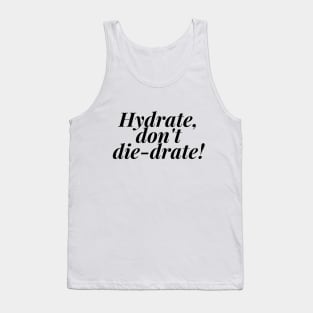Hydrate, don't die-drate! (Black Ink) Tank Top
